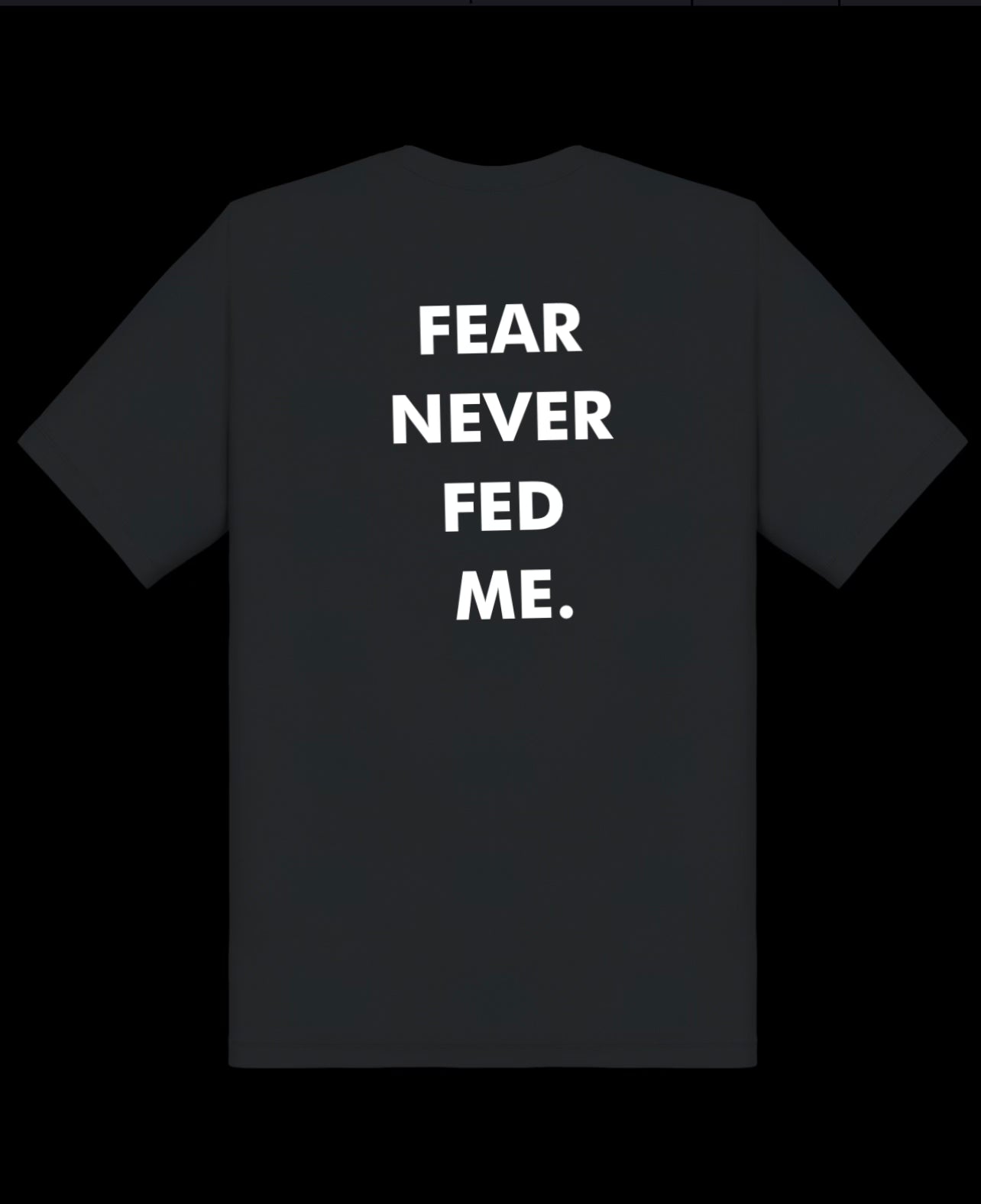 Fear Never Fed Me Tee