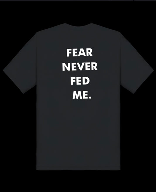 Fear Never Fed Me Tee